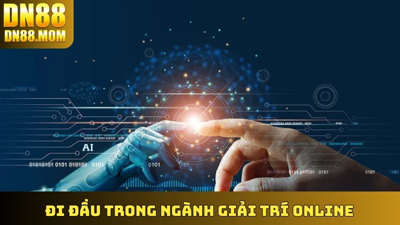 Đi đầu trong ngành giải trí online