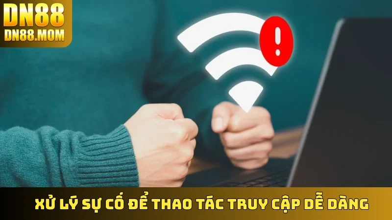 Xử lý sự cố để thao tác truy cập dễ dàng